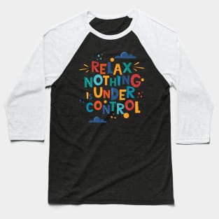 Relax nothing is under control Baseball T-Shirt